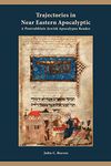 Trajectories in Near Eastern Apocalyptic: A Postrabbinic Jewish Apocalypse Reader