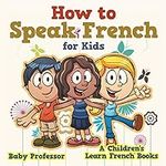 How to Speak French for Kids A Chil