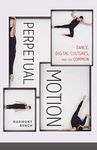 Perpetual Motion: Dance, Digital Cultures, and the Common (Electronic Mediations Book 59)