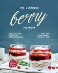 The Ultimate Berry Cookbook: Healthy and Delicious Berry Recipes You and Your Family Would Love