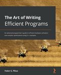 The Art of Writing Efficient Programs: An advanced programmer's guide to efficient hardware utilization and compiler optimizations using C++ examples