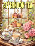 Afternoon Tea: Stress Relief Colouring Books for Adults with Beautiful Teacup, Dessert Stand, Teapot, and Much More