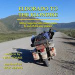 Eldorado to the Klondike: Riding Inappropriate Motorcycles to Out-of-the-Way Places