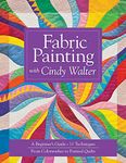 Fabric Painting With Cindy Walter: A Beginner’s Guide • 11 Techniques • from Colorwashes to Painted Quilts