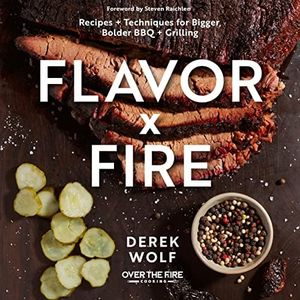 Flavor x Fire: Recipes and Techniques for Bigger, Bolder BBQ and Grilling