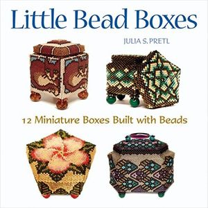 Little Bead Boxes: 12 Miniature Containers Built with Beads