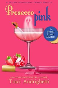 Prosecco Pink: A Private Investigator Comedy Mystery (Franki Amato Mysteries Book 2)