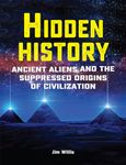 Hidden History: Ancient Aliens and the Suppressed Origins of Civilization (The Real Unexplained! Collection)