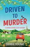 Driven to Murder: A page-turning cozy crime murder mystery from Debbie Young for 2024 (A Sophie Sayers Cozy Mystery, 9)