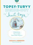 Topsy-Turvy Inside-Out Knit Toys: Magical Two-In-One Reversible Projects