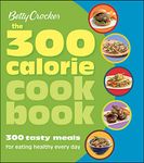 The 300 Calorie Cookbook: 300 Tasty Meals for Eating Healthy Every Day (Betty Crocker Cooking)