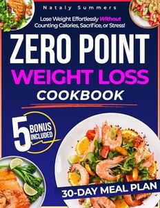 Zero Point Weight Loss Cookbook: Lose Weight Effortlessly Without Counting Calories, Sacrifice, or Stress! Enjoy Delicious, Guilt-Free & Easy Recipes and a 30-Day Meal Plan | Includes Extra Content