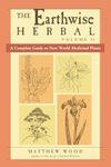 The Earthwise Herbal, Volume II: A Complete Guide to New World Medicinal Plants