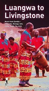 Luangwa to Livingstone: Music from Zambia - Chikunda, Nsenga, Soli, Cewa, Tonga, Ila, Leya