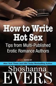 How to Write Hot Sex: Tips from Multi-Published Erotic Romance Authors