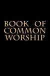 Book of Common Worship: Presbyterian Book of Common Worship and Administration of the Sacraments and Other Ordinances and Rites of the Church