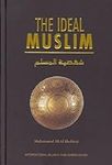 The Ideal Muslim: The True Islamic 