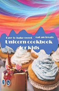 Unicorn cookbook for kids. Easy to bake sweet, eat and treats