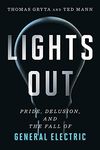 Lights Out: Pride, Delusion, and the Fall of General Electric