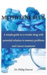 METHYLENE BLUE: A simple guide to a wonder drug with potential solution to memory problems and Cancer treatment