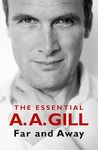 FAR AND AWAY: THE ESSENTIAL A.A. GILL