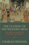 The Closing Of The Western Mind: The Rise of Faith and the Fall of Reason