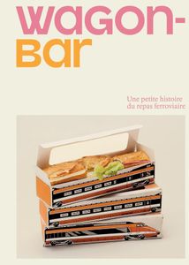 Wagon-Bar, petite histoire de la nourriture embarquée