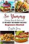 So Yummy - Cheap, Easy & Delicious : 57 No Meat No Worry Recipes - Beginners Wanted