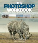 Photoshop Workbook, The: Professional Retouching and Compositing Tips, Tricks, and Techniques