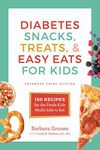 Diabetes Snacks, Treats, & Easy Eats for Kids: 150 Recipes for the Foods Kids Really Like to Eat