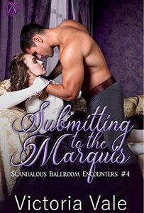 Submitting to the Marquis: A BDSM Erotic Regency Romance (Scandalous Ballroom Encounters Book 4)