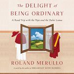 The Delight of Being Ordinary: A Road Trip with the Pope and the Dalai Lama