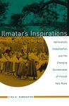 Ilmatar′s Inspirations – Nationalism, Globalization and the Changing Soundscapes of Finnish Folk Music (Chicago Studies in Ethnomusicology CSE)