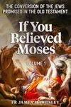 If You Believed Moses (Vol 1): The 