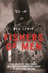 Fishers of Men - The Gripping True Story of a British Undercover Agent in Northern Ireland: The Gripping True Story of a British Army Undercover Agent in Northern Ireland