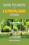 HOW TO OPEN A LEMONADE STAND: Guide your kids through entrepreneurship by setting up a lemonade stand, teaching them marketing, budgeting, customer service, teamwork, responsibility and creativity.