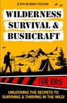 Wilderness Survival & Bushcraft For Kids: The Ultimate Beginner’s Guide For Children. Packed With Illustrations, Step-By-Step Guides and Tips To Master Survival & Bushcraft skills.