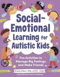 Social-Emotional Learning for Autistic Kids: Fun Activities to Manage Big Feelings and Make Friends (For Ages 5-10)