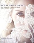 Picture Perfect Practice: A Self-Training Guide to Mastering the Challenges of Taking World-Class Photographs (Voices That Matter)