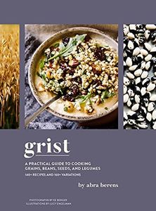 Grist: A Practical Guide to Cooking Grains, Beans, Seeds, and Legumes