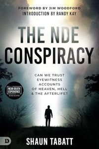 The NDE Conspiracy: Can We Trust Eyewitness Accounts of Heaven, Hell, and the Afterlife?