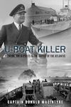 U-Boat Killer: Fighting the U-Boats in the Battle of the Atlantic (Captain Macintyre's Naval History of WWII Book 1)