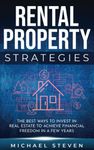 Rental Property Strategies: The Best Ways To Invest In Real Estate To Achieve Financial Freedom In A Few Years