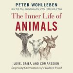 The Inner Life of Animals: Love, Grief, and Compassion: Surprising Observations of a Hidden World