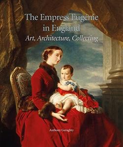 Empress Eugénie in England: Art, Architecture, Collecting