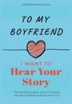 To My Boyfriend, I Want to Hear Your Story: The Guided Journal and Activity Book for Him to Share His Story With You