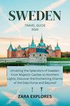 SWEDEN TRAVEL GUIDE 2023: Unveiling the Splendors of Sweden: From Majestic Castles to Northern Lights, Discover the Enchanting Charms of the Dala Horse and Beyond