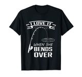 I Love It When She Bends over-Funny Fishing Reel & Hunting T-Shirt