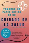 Tomando un Papel Activo en Su Cuidado de la Salud: Un cuaderno de trabajo personal para la autodefensa en la atención sanitaria. (Spanish Edition)