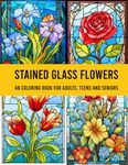 Stained Glass Flowers: An Coloring Book for Coloring book for adults, teens and seniors with 50 Beautiful Flower Designs for Relaxation and Stress Relief